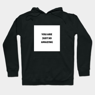 You are just so amazing Hoodie